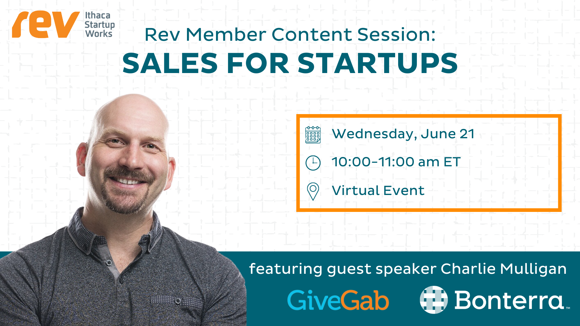 Rev: Ithaca Startup Works Rev Content Session: Sales for Startups with Charlie Mulligan, CEO and founder of GiveGab (now Bonterra). Wednesday, June 21 from 10 am to 11 am ET online.